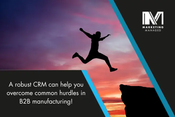 A robust CRM can help you overcome common hurdles in B2B manufacturing!